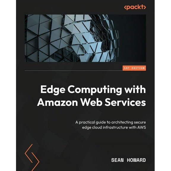 Edge Computing with Amazon Web Services: A practical guide to architecting secure edge cloud infrastructure with AWS, (Paperback)