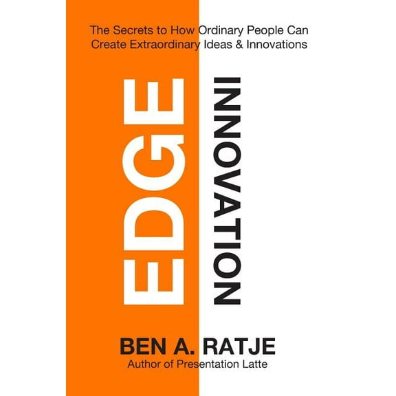 Edge Innovation: The Secrets to How Ordinary People Can Create Extraordinary Ideas & Innovations (Paperback)
