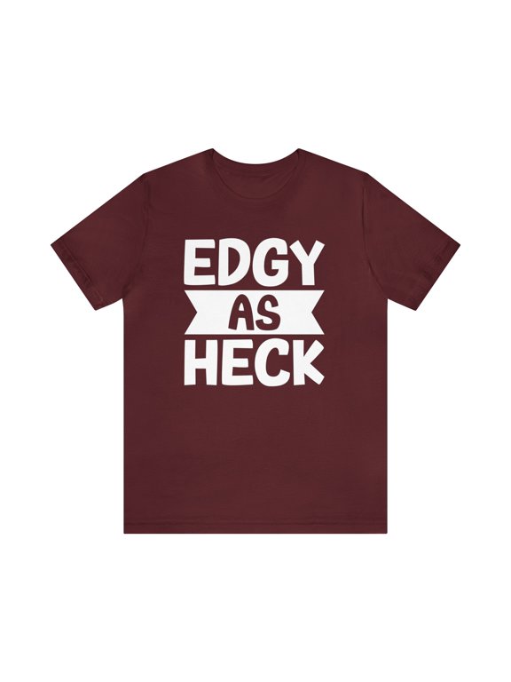 Edgy As Heck? Tee - Funny Shirt, Edgy T-Shirt, Sarcastic Top, Playful Tee