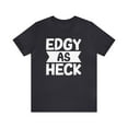 thumbnail image 1 of Edgy As Heck? Tee - Funny Shirt, Edgy T-Shirt, Sarcastic Top, Playful Tee, 1 of 4