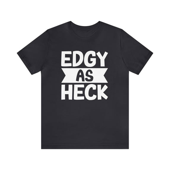 Edgy As Heck? Tee - Funny Shirt, Edgy T-Shirt, Sarcastic Top, Playful Tee