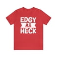 thumbnail image 1 of Edgy As Heck? Tee - Funny Shirt, Edgy T-Shirt, Sarcastic Top, Playful Tee, 1 of 4