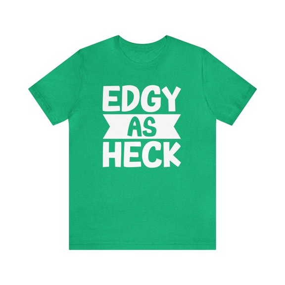 Edgy As Heck? Tee - Funny Shirt, Edgy T-Shirt, Sarcastic Top, Playful Tee