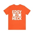 thumbnail image 1 of Edgy As Heck? Tee - Funny Shirt, Edgy T-Shirt, Sarcastic Top, Playful Tee, 1 of 4
