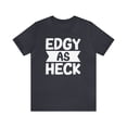 thumbnail image 1 of Edgy As Heck? Tee - Funny Shirt, Edgy T-Shirt, Sarcastic Top, Playful Tee, 1 of 4