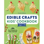 Edible Crafts Kids' Cookbook Ages 4-8 : 25 Fun Projects to Make and Eat! (Paperback)