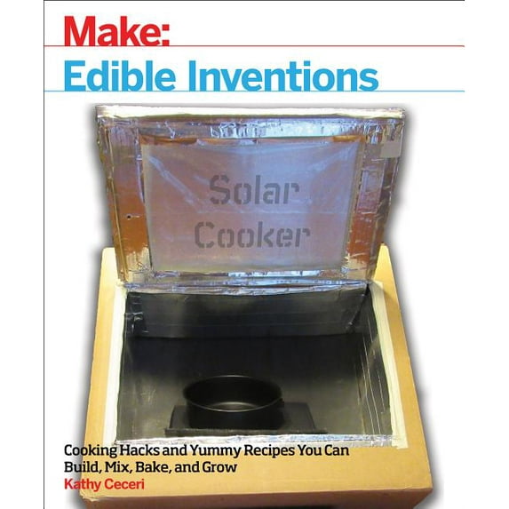 Edible Inventions: Cooking Hacks and Yummy Recipes You Can Build, Mix, Bake, and Grow (Paperback)