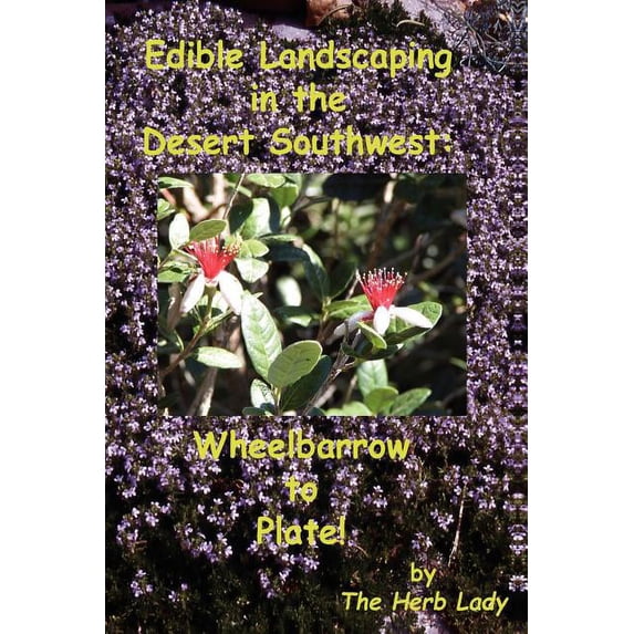 Edible Landscaping in the Desert Southwest: Wheelbarrow to Plate