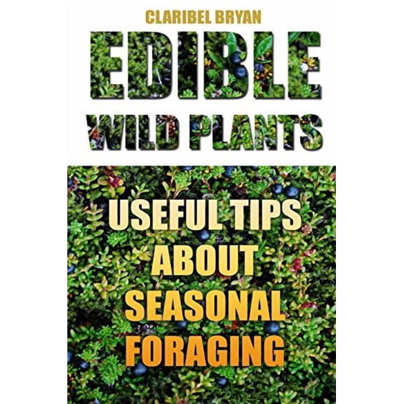 Edible Wild Plants: Useful Tips About Seasonal Foraging Paperback 1986206963 9781986206969 Claribel Bryan