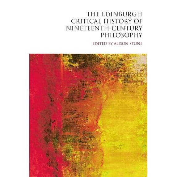 Edinburgh Critical History of Philosophy The Edinburgh Critical History of Nineteenth-Century Philosophy, (Hardcover)