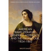 Edinburgh Critical Studies in Atlantic L American Travel Literature, Gendered Aesthetics, and the Italian Tour, 1824-62, Paperback