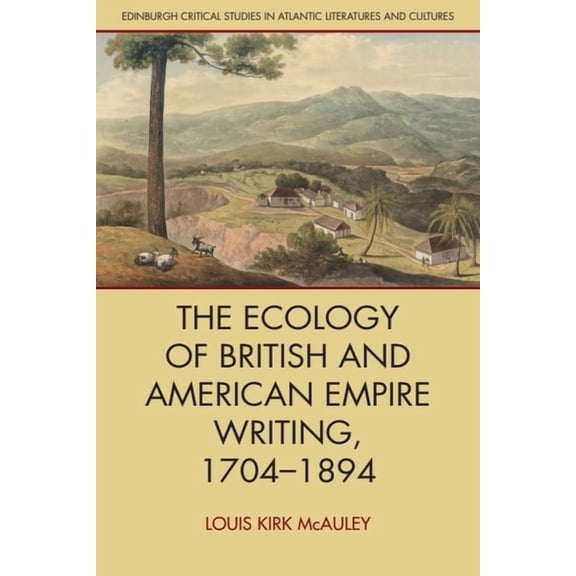 Edinburgh Critical Studies in Atlantic L The Ecology of British and American Empire Writing, 1704-1894, (Hardcover)