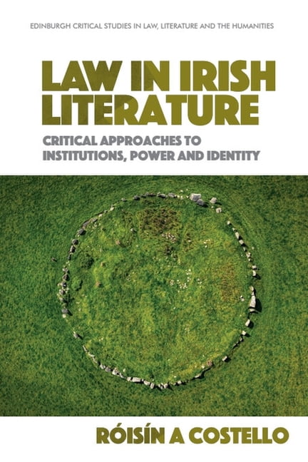 Edinburgh Critical Studies in Law, Liter Law in Irish Literature: Critical Approaches to Institutions, Power and Identity, (Hardcover)