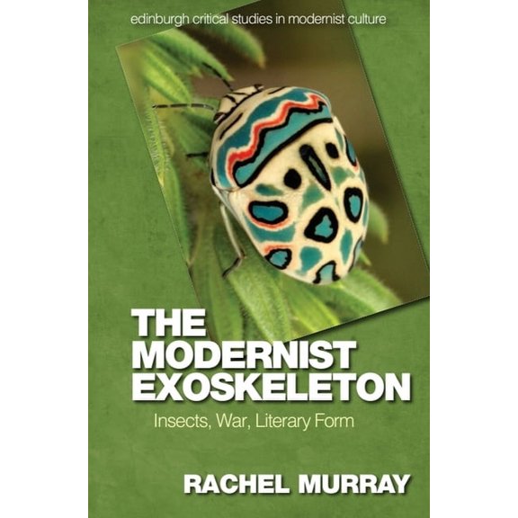 Edinburgh Critical Studies in Modernist The Modernist Exoskeleton: Insects, War, Literary Form, (Paperback)