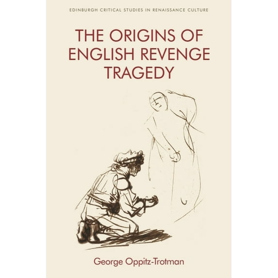 Edinburgh Critical Studies in Renaissanc The Origins of English Revenge Tragedy, (Paperback)