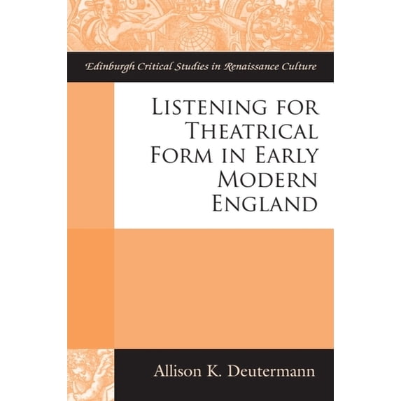 Edinburgh Critical Studies in Renaissanc Listening for Theatrical Form in Early Modern England, (Hardcover)