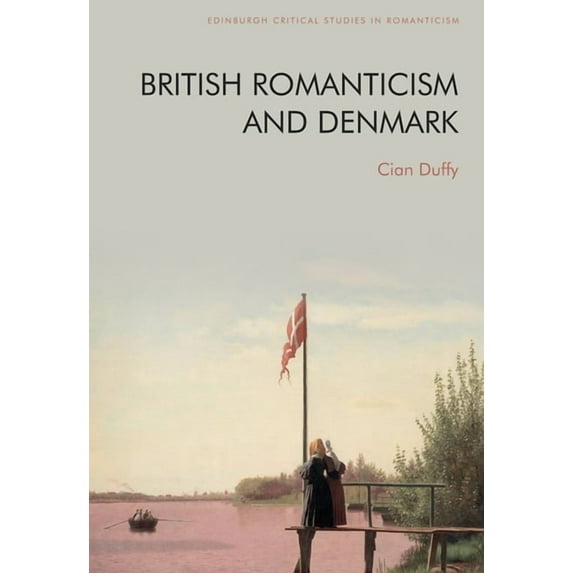 Edinburgh Critical Studies in Romanticis British Romanticism and Denmark, (Hardcover)