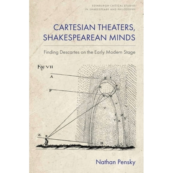 Edinburgh Critical Studies in Shakespear Cartesian Theaters, Shakespearean Minds: Finding Descartes on the Early Modern Stage, (Hardcover)