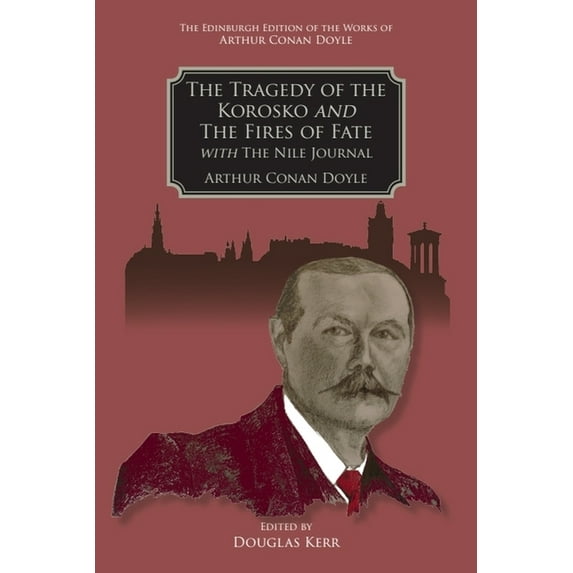 Edinburgh Edition of the Works of Arthur The Tragedy of the Korosko and the Fires of Fate: With the Nile Journal, (Hardcover)
