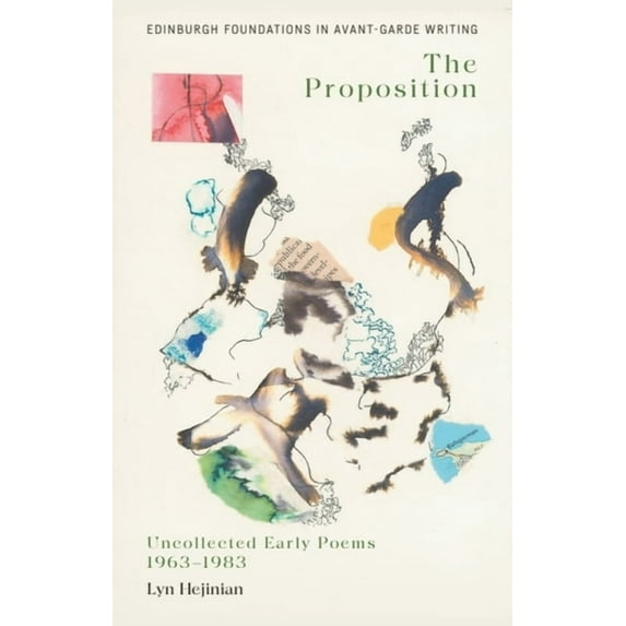 Edinburgh Foundations in Avant-Garde Wri Lyn Hejinian, the Proposition: Uncollected Early Poems 1963-1983, (Hardcover)