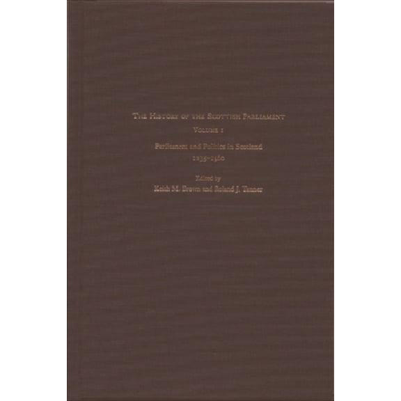 Edinburgh History of the Scottish Parlia The History of the Scottish Parliament: Parliament and Politics in Scotland, 1235-1560, (Paperback)