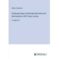 thumbnail image 1 of Edinburgh Papers; Edinburgh Merchants and Merchandise in Old Times, Lecture: in large print (Paperback), 1 of 1