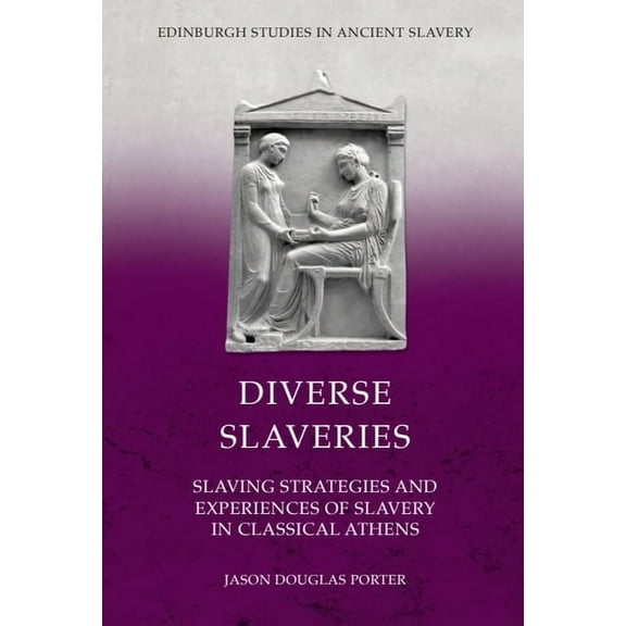 Edinburgh Studies in Ancient Slavery Diverse Slaveries: Slaving Strategies and Experiences of Slavery in Classical Athens, (Paperback)