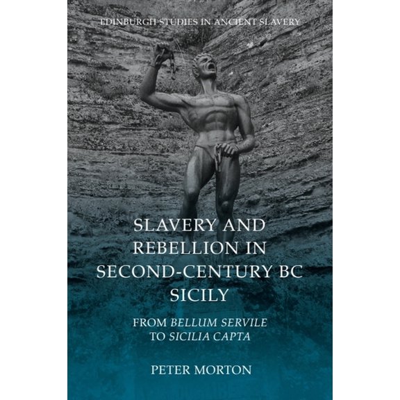 Edinburgh Studies in Ancient Slavery Slavery and Rebellion in Second-Century BC Sicily: From Bellum Servile to Sicilia Capta, (Paperback)