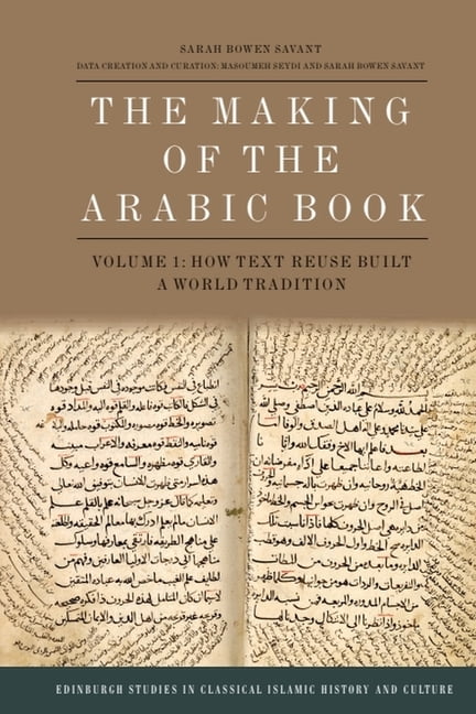 Edinburgh Studies in Classical Islamic H The Making of the Arabic Book, Volume 1: How Text Reuse Built a World Tradition, (Hardcover)