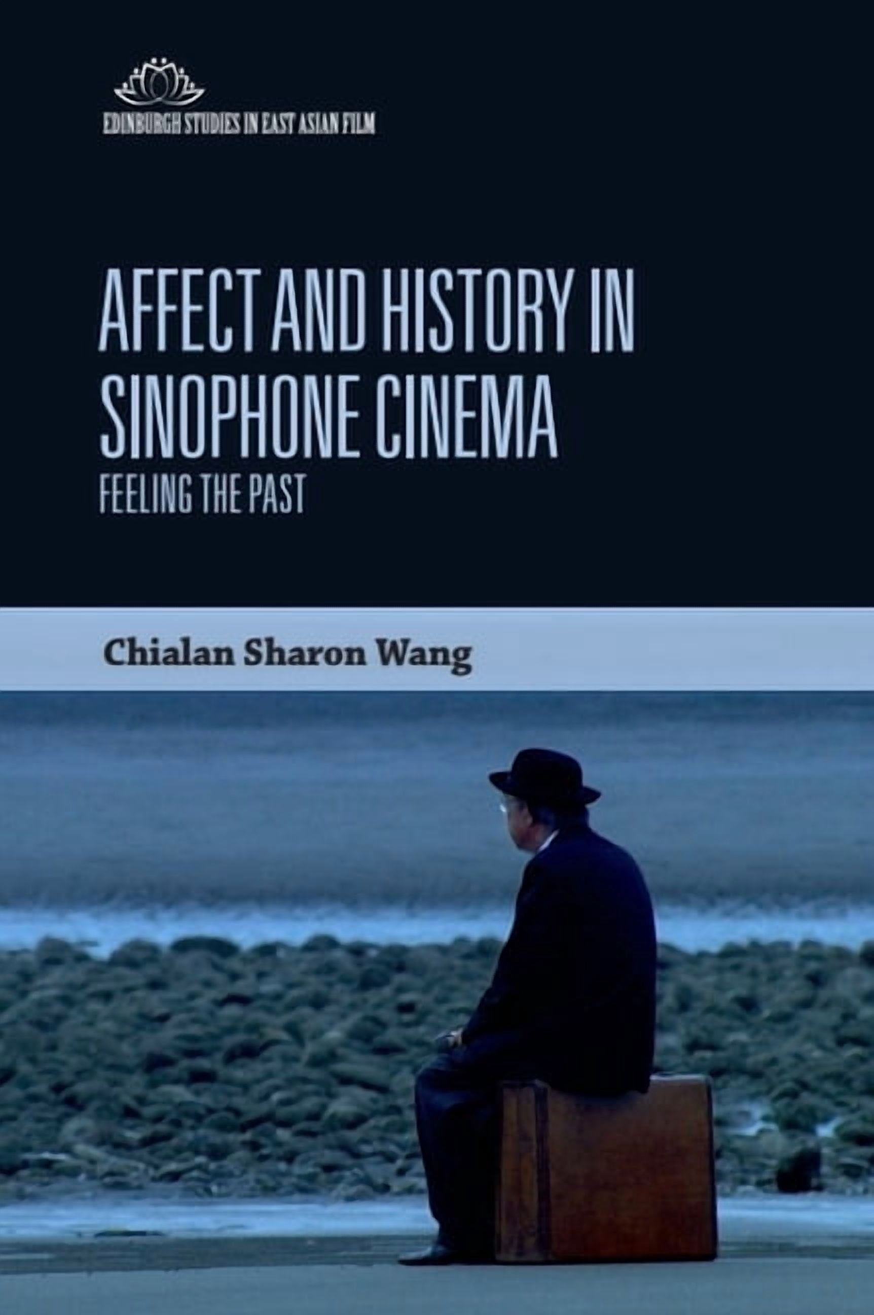 Edinburgh Studies in East Asian Film Affect and History in Sinophone Cinema: Feeling the Past, (Hardcover)