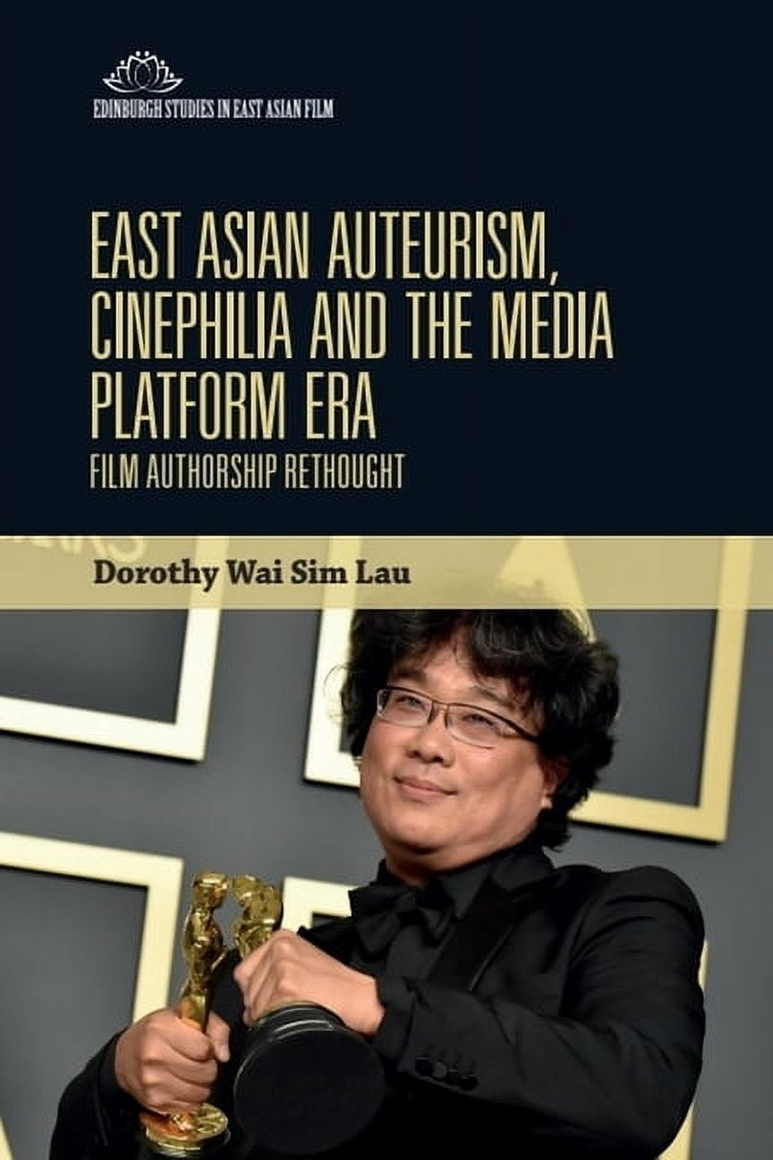 Edinburgh Studies in East Asian Film East Asian Auteurism, Cinephilia and the Media Platform Era: Film Authorship Rethought, (Paperback)
