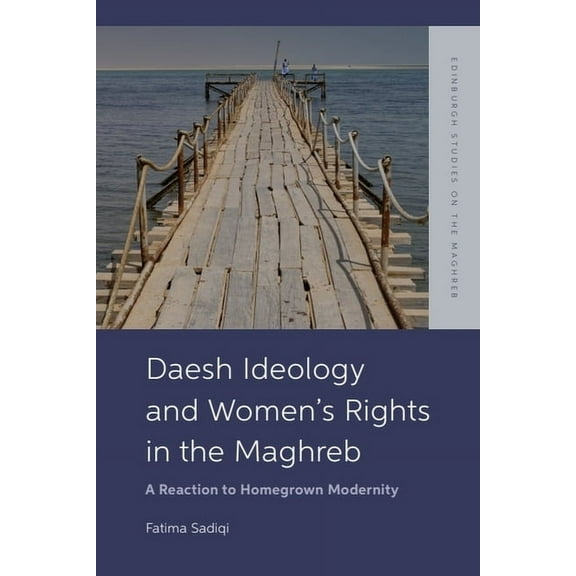 Edinburgh Studies on the Maghreb Daesh Ideology and Women's Rights in the Maghreb: A Reaction to Homegrown Modernity, (Paperback)