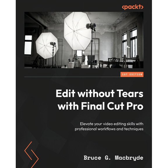 Edit without Tears with Final Cut Pro: Elevate your video editing skills with professional workflows and techniques, (Paperback)