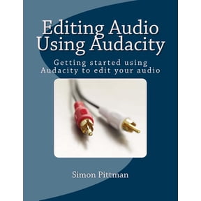 Editing Audio Using Audacity: Getting started using Audacity to edit your audio (Paperback)
