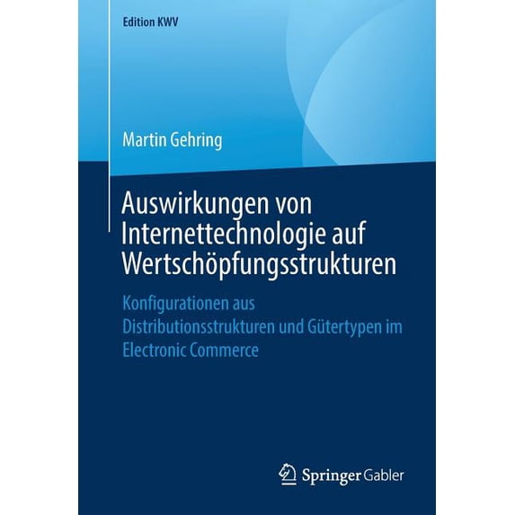 Edition Kwv Auswirkungen Von Internettechnologie Auf Wertschöpfungsstrukturen: Konfigurationen Aus Distributionsstrukturen Und Güter, (Paperback)