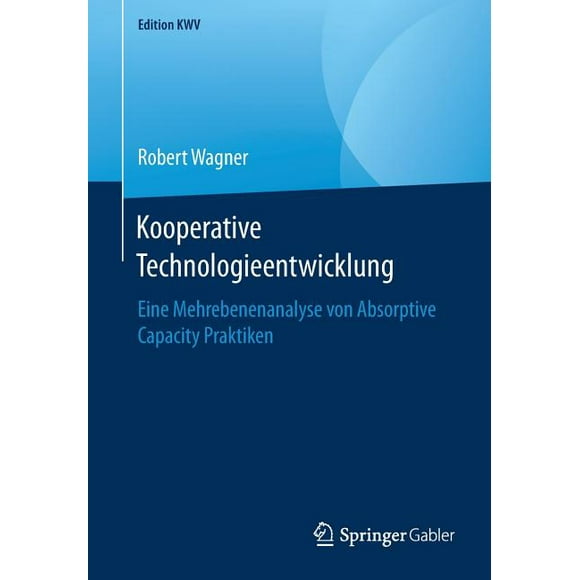 Edition Kwv: Kooperative Technologieentwicklung: Eine Mehrebenenanalyse Von Absorptive Capacity Praktiken (Paperback)