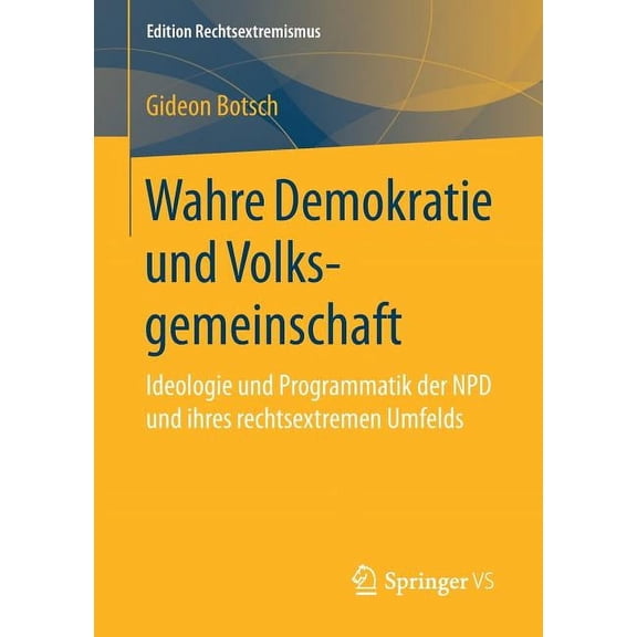 Edition Rechtsextremismus Wahre Demokratie Und Volksgemeinschaft: Ideologie Und Programmatik Der Npd Und Ihres Rechtsextremen Umfelds, (Paperback)