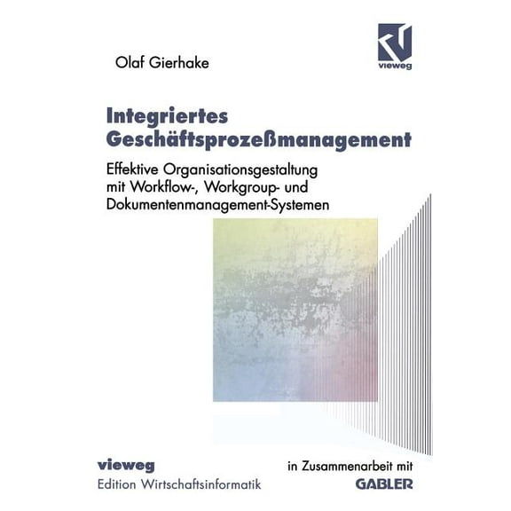 Edition Wirtschaftsinformatik Integriertes Geschftsprozemanagement: Effektive Organisationsgestaltung Mit Workflow-, Workgroup- Und Dokumentenmanage, (Paperback)