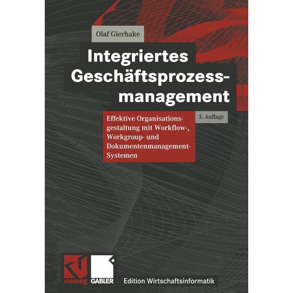 Edition Wirtschaftsinformatik Integriertes Geschftsprozessmanagement: Effektive Organisationsgestaltung Mit Workflow-, Workgroup- Und Dokumentenmanag, (Paperback)