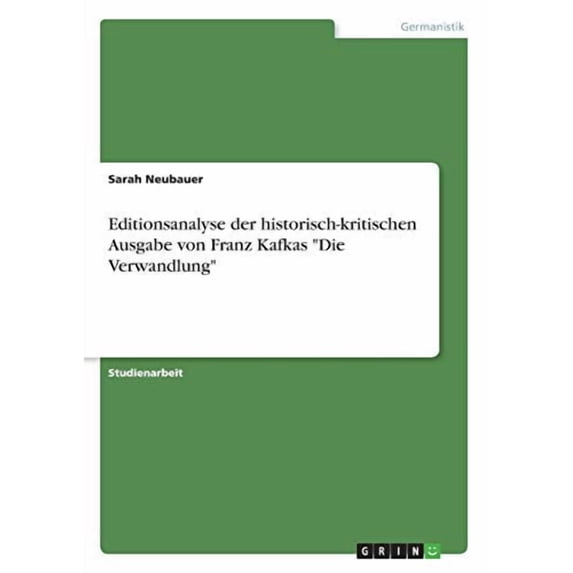 Editionsanalyse der historisch-kritischen Ausgabe von Franz Kafkas Die Verwandlung German Edition Paperback 3668503982 9783668503984 Sarah Neubauer