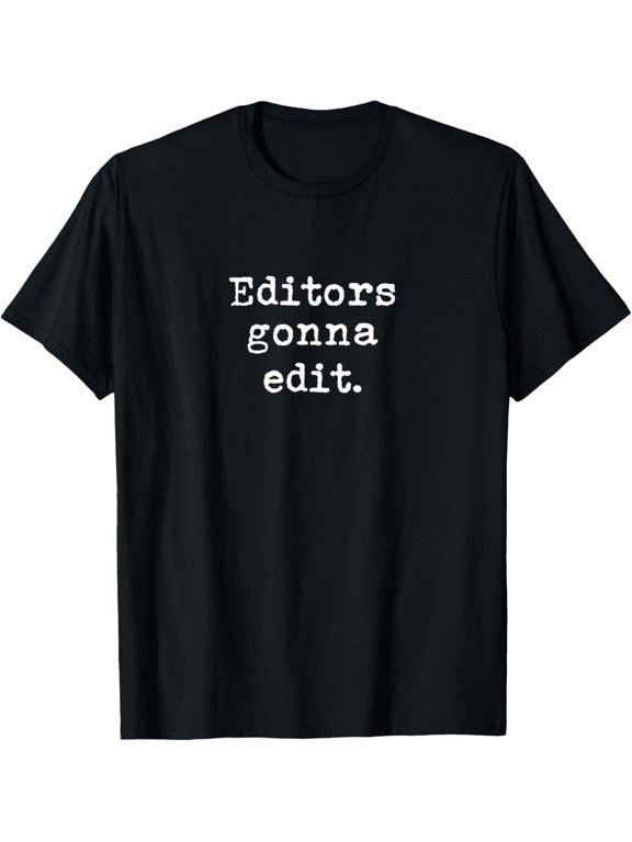 Editors Gonna Edit Writers Author Book Novelist Journalist T-Shirt men and women can wear, black, white, gifts