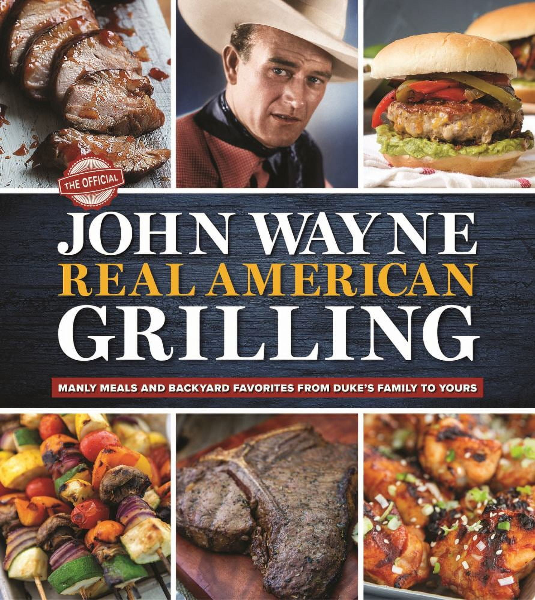 Editors of the Official John Wayne Magazine: The Official John Wayne Real American Grilling: Manly Meals and Backyard Favorites from Duke's Family to Yours (Hardcover)
