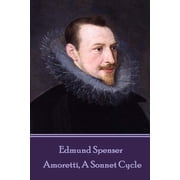 Edmund Spenser - Amoretti, A Sonnet Cycle Also includes EPITHALAMION & PROTHALAMION or, A SPOUSALL Paperback by Edmund Spenser