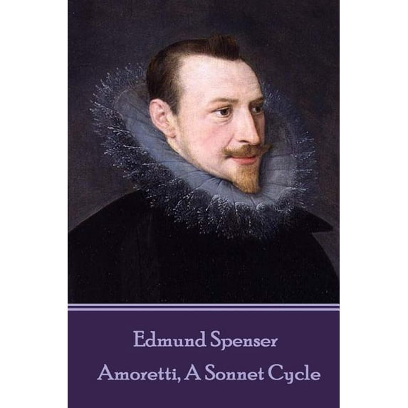 Edmund Spenser - Amoretti, A Sonnet Cycle: Also includes EPITHALAMION & PROTHALAMION: or, A SPOUSALL (Paperback) by Edmund Spenser
