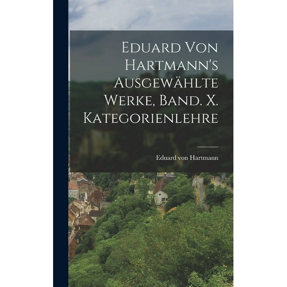 Eduard von Hartmann's ausgewählte Werke, Band. X. Kategorienlehre (Hardcover)