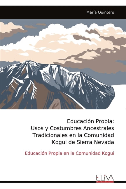 EducaciÃ³n Propia: Usos y Costumbres Ancestrales Tradicionales en la Comunidad Kogui de Sierra Nevada, (Paperback)