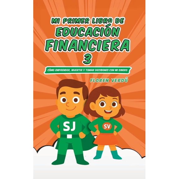 Educacion Financiera Para Nios Mi Primer Libro de Educacin Financiera 3: Cmo emprender, invertir y tomar decisiones con mi dinero, Book 3, (Hardcover)