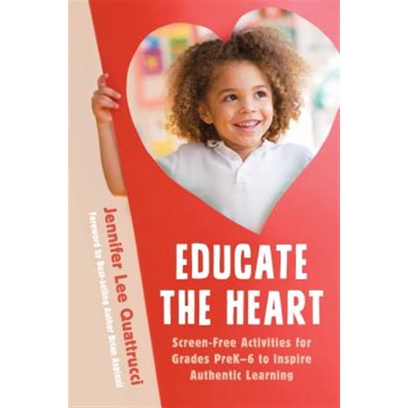 Pre-Owned Educate the Heart: Screen-Free Activities for Grades PreK-6 to Inspire Authentic Learning, (Paperback)