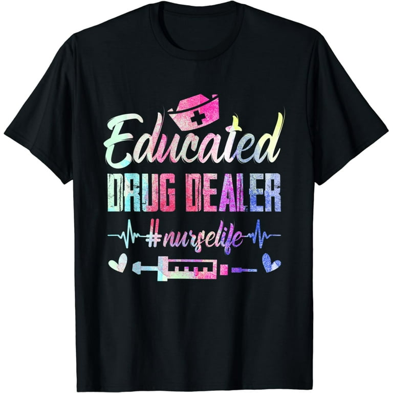 Educated Drug Dealer Nurse Life T-Shirt Educated Drug Dealer Nurse Life T-Shirt