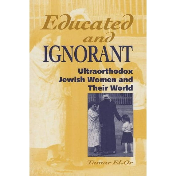 Educated and Ignorant: Ultraorthodox Jewish Women and Their World